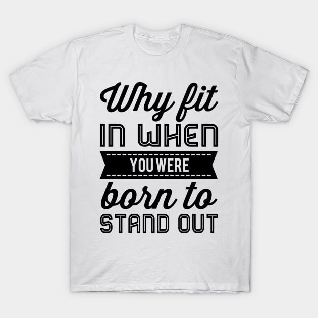 Why Fit In When You Were Born To Stand Out T-Shirt by PauLeeArt